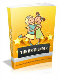 Title: The Befriender - Learn How To Make Friends With Anyone...Anywhere!, Author: Dawn Publishing