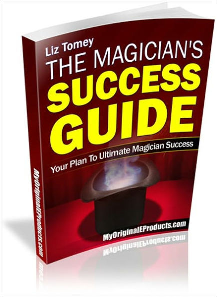 The Magician's Success Guide - How to Become a Successful Magician For Fun And Profit!