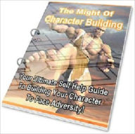 Title: The Might of Character Building - The Ultimate Self Help Guide to Building Your Character to Face Adversity, Author: Dawn Publishing