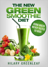 Title: The New Green Smoothie Diet: Going Green Never Tasted So Good, Author: Hilary Greenleaf