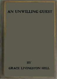 Title: An Unwilling Guest, Author: Grace Livingston Hill