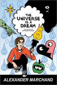 Title: The Universe Is a Dream: The Secrets of Existence Revealed, Author: Alexander Marchand