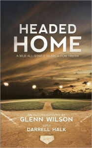 Title: Headed Home: A MLB All-Star's Search for Truth, Author: Glenn Wilson