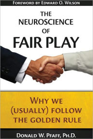 Title: The Neuroscience of Fair Play: Why We (Usually) Follow the Golden Rule, Author: Donald Pfaff