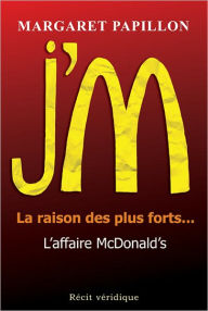 Title: J'M, la raison des plus forts... l'affaire McDonald's, Author: Margaret Papillon