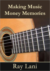 Title: Making Music Money Memories, Author: Ray Lani