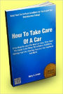 How To Take Care Of A Car; If You Want To Learn The Best Car Care, Then Read This Guide To Air Filters, Tire Inflation, Radiators, Painting Your Car, Cleaning Your Car, Car Insurance And More!