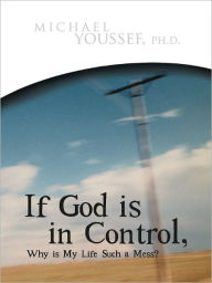 Title: If God is in Control, Why is My Life Such a Mess?, Author: Michael Youssef