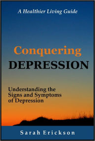 Title: Conquering Depression: Understanding the Signs and Symptoms of Depression, Author: Sarah Erickson