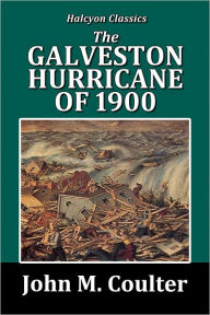Title: The Galveston Hurricane of 1900: The Complete Story of the Galveston Horror, Author: John M. Coulter