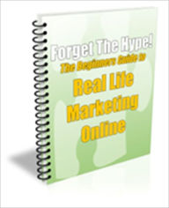 Title: A Valuable Resource - Forget the Hype! - The Beginner's Guide to Real Life Marketing Online, Author: Dawn Publishing