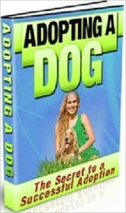 Title: Adopting a Dog - The Secretes to a Successful Adoption, Author: Dawn Publishing