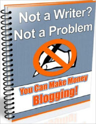 Title: An Amazing Moneymaking Opportunity - You Can Make Money Blogging - Not a Writer, Not a Problem, Author: Dawn Publishing