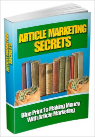 Title: Article Marketing Secrets - Blueprint To Making Money With Article Marketing, Author: Dawn Publishing