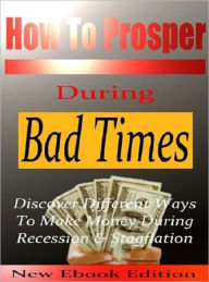 Title: How to Prosper During Bad Time - Discover Different Ways to Make Money During Recession and Stagflation, Author: Dawn Publishing