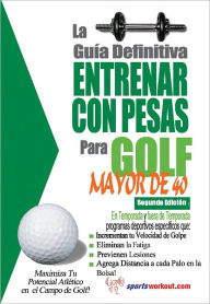 Title: La guía definitiva - Entrenar con pesas para golf - Mayor de 40, Author: Rob Price