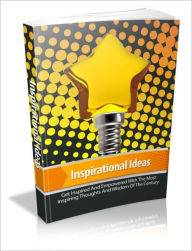 Title: Inspirational Ideas - Get Inspired And Empowered With The Most Inspiring Thoughts And Wisdom Of The Century!, Author: Dawn Publishing