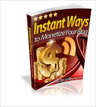 Title: Instant Ways To Monetize Your Blog - Top 10 Ways Make Money Blogging, Author: Dawn Publishing