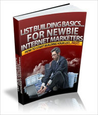 Title: List Building Basics - For Newbie Internet Marketers - How To Start Building Your List Fast!, Author: Dawn Publishing