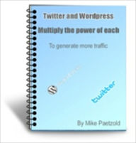 Title: Twitter and Word Press - Multiply the Power of Each to Generate More Traffic, Author: Dawn Publishing