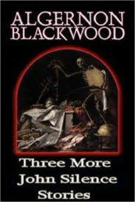 Title: Three More John Silence Stories, Author: Algernon Blackwood