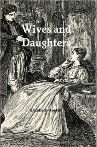 Title: Wives and Daughters - An Every-Day Story, Author: Elizabeth Gaskell