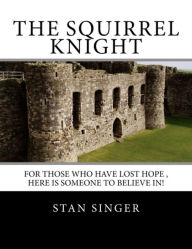 Title: Historical Fiction: The Squirrel knight(Merlin, dragon, sword, lance, knight, shield, castle, troll, goblin, sorcery, sci-fi, ), Author: Stan Singer