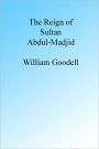 The Reign of Sultan Abdul-Madjid.