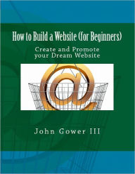 Title: How to Build a Website (for Beginners), Author: John Gower III