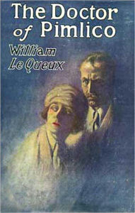 Title: The Doctor of Pimlico: Being the Disclosure of a Great Crime! A Mystery and Detective, Pulp Classic By William le Queux! AAA+++, Author: William le Queux