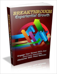 Title: Break Through Experiential Growth - Engage Your Senses 100% And Overcome Impossible Obstables With These Methods!, Author: Dawn Publishing