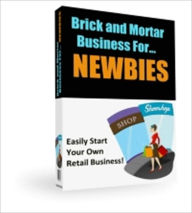Title: Brick & Mortar Business for Newbies - Step-by-Step Learn How To Start Your Own Retail Business, Author: Dawn Publishing