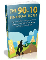 Title: Change Your Financial Destiny Now - The 90-10 Financial Secret - How To Achieve Financial Freedom By Investing 90% Of Your Income And Living On Only 10%, Author: Dawn Publishing