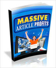 Title: Massive Article Profits - Our Comprehensive Guide Will Show You… How To Dominate Your Niche - Boosting Your Profits, Traffic And Credibility By Using This Free And Simple Marketing Tool!, Author: Dawn Publishing