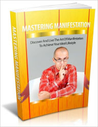 Title: Mastering Manifestation - Discover and Live the Art of Manifestation to Achieve Your Ideal Lifestyle, Author: Dawn Publishing