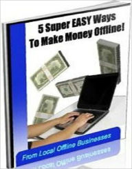 Title: Money Making Opportunity - 5 Easy Ways to Make Money Offline from Local Businesses, Author: Dawn Publishing