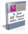 Moneymaking Opportunity - 10 Ways to Make $10 Thousand Dollars Online