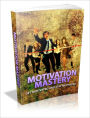 Motivation Mastery - Get Motivated and Stay Motivated!