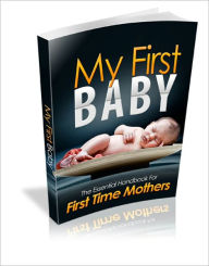 Title: My First Baby - The Essential Handbook For First Time Mothers, Author: Dawn Publishing