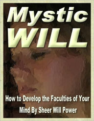 Title: Mystic Will -How to Develop the Faculties of Your Mind, Author: Dawn Publishing