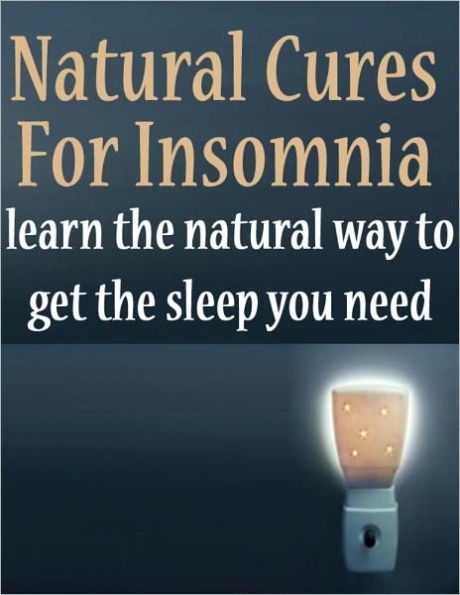 Natural Cures For Insomnia - Learn The Natural Way To Get The Sleep You Need