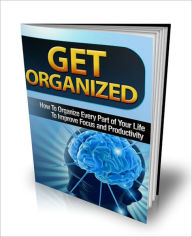 Title: Neat And Clean - Get Organized - How To Organize Every Part Of Your Life To Improve Focus And Productivity, Author: Dawn Publishing