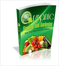 Title: Organic Growing And Gardening - Eat The Best & Be Healthy, Author: Dawn Publishing