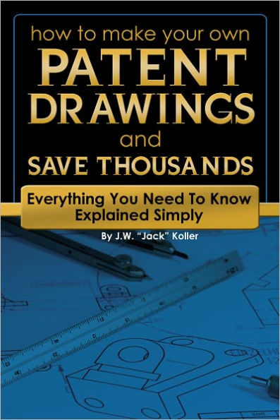 How to Make Your Own Patent Drawings and Save Thousands: Everything You Need to Know Explained Simply