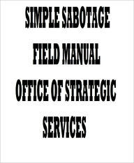 Title: Simple Sabotage Field Manual, Author: Office of Strategic Services