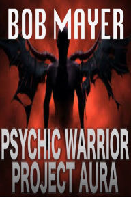 Title: Psychic Warrior: Project Aura, Author: Bob Mayer