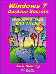 Title: Windows 7 Desktop Secrets: How to Release the Power of the Windows 7 Desktop, Author: Jack Dunning