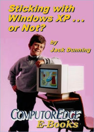 Title: Sticking with Windows XP...or Not? Why You Should or Why You Should Not Upgrade to Windows 7, Author: Jack Dunning