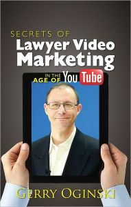 Title: Secrets of Lawyer Video Marketing in the Age of YouTube, Author: Gerry Oginski