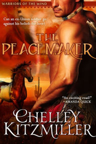 Title: The Peacemaker: The Warriors of the Wind, Book 1 (Western Historical Romance), Author: Chelley Kitzmiller